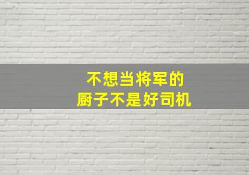 不想当将军的厨子不是好司机