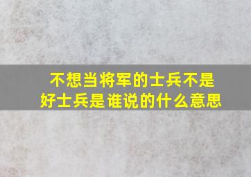 不想当将军的士兵不是好士兵是谁说的什么意思