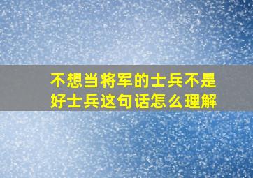 不想当将军的士兵不是好士兵这句话怎么理解