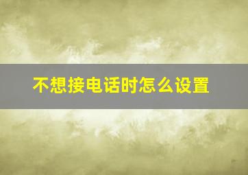 不想接电话时怎么设置