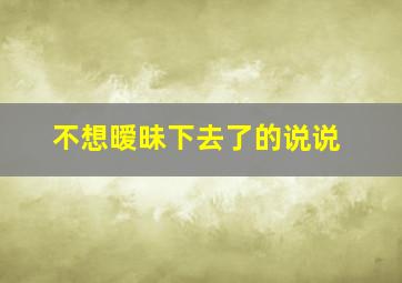 不想暧昧下去了的说说