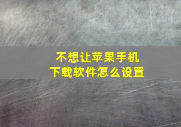 不想让苹果手机下载软件怎么设置