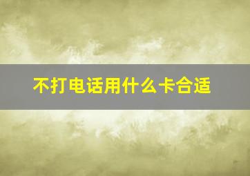 不打电话用什么卡合适