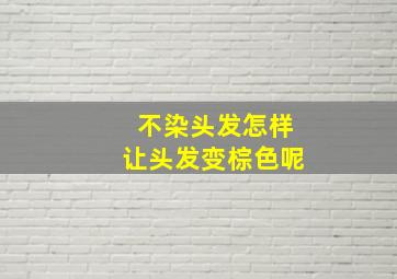 不染头发怎样让头发变棕色呢