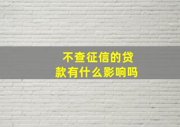 不查征信的贷款有什么影响吗