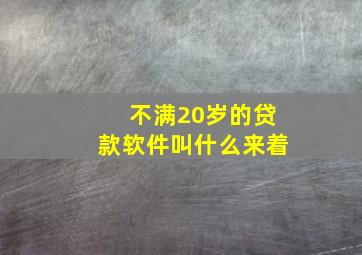 不满20岁的贷款软件叫什么来着