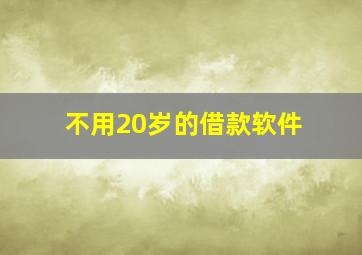 不用20岁的借款软件