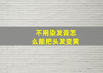 不用染发膏怎么能把头发变黄