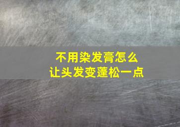 不用染发膏怎么让头发变蓬松一点