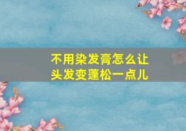 不用染发膏怎么让头发变蓬松一点儿