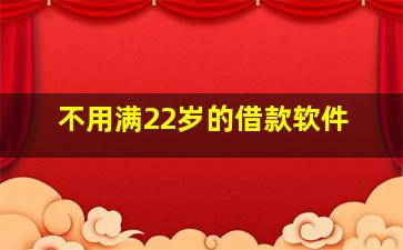 不用满22岁的借款软件