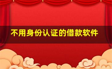 不用身份认证的借款软件