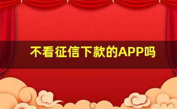 不看征信下款的APP吗