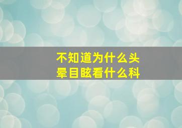 不知道为什么头晕目眩看什么科