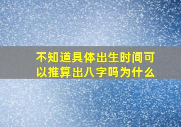 不知道具体出生时间可以推算出八字吗为什么