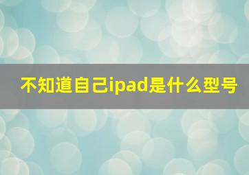 不知道自己ipad是什么型号