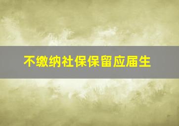 不缴纳社保保留应届生