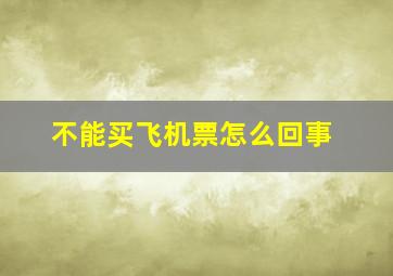 不能买飞机票怎么回事