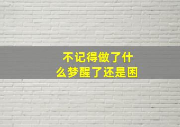 不记得做了什么梦醒了还是困