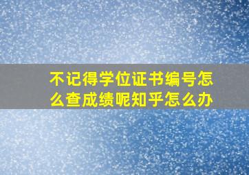 不记得学位证书编号怎么查成绩呢知乎怎么办