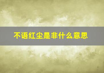 不语红尘是非什么意思