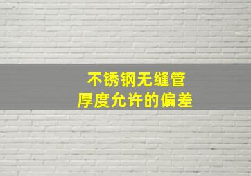 不锈钢无缝管厚度允许的偏差