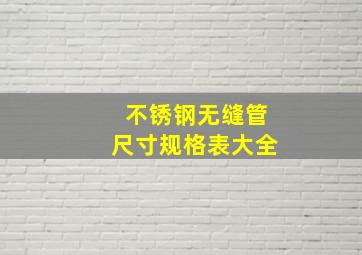 不锈钢无缝管尺寸规格表大全