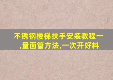 不锈钢楼梯扶手安装教程一,量面管方法,一次开好料