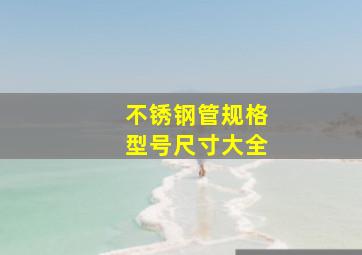 不锈钢管规格型号尺寸大全