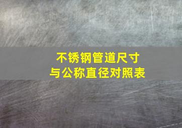 不锈钢管道尺寸与公称直径对照表