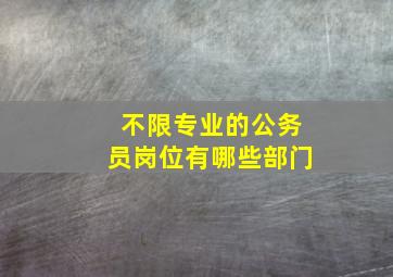 不限专业的公务员岗位有哪些部门