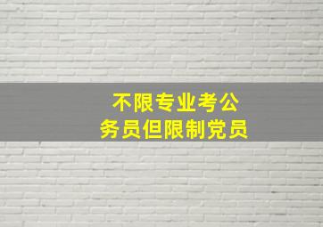 不限专业考公务员但限制党员