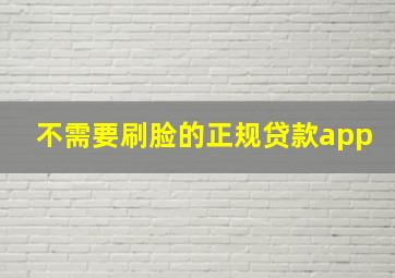 不需要刷脸的正规贷款app