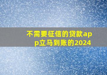 不需要征信的贷款app立马到账的2024