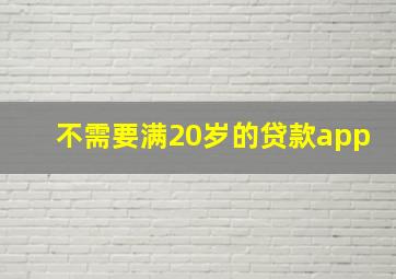 不需要满20岁的贷款app