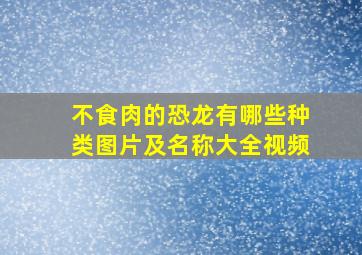 不食肉的恐龙有哪些种类图片及名称大全视频