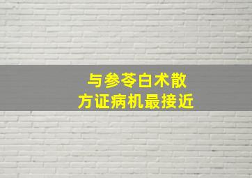 与参苓白术散方证病机最接近