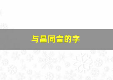 与昌同音的字