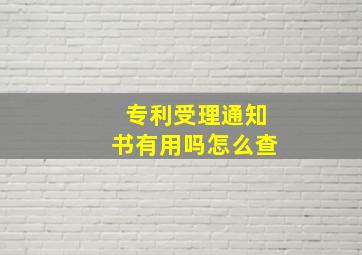 专利受理通知书有用吗怎么查