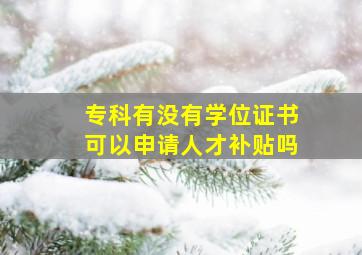 专科有没有学位证书可以申请人才补贴吗