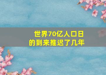 世界70亿人口日的到来推迟了几年