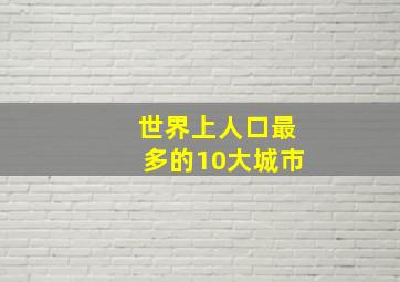 世界上人口最多的10大城市