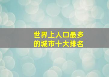 世界上人口最多的城市十大排名