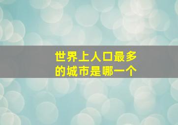 世界上人口最多的城市是哪一个