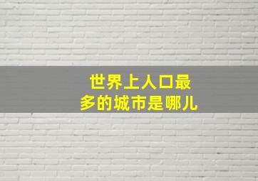 世界上人口最多的城市是哪儿