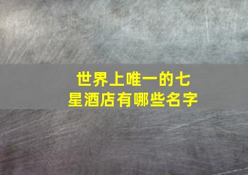 世界上唯一的七星酒店有哪些名字