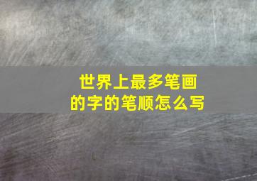 世界上最多笔画的字的笔顺怎么写