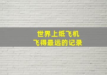 世界上纸飞机飞得最远的记录