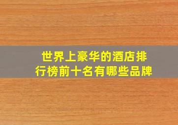 世界上豪华的酒店排行榜前十名有哪些品牌