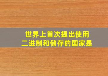 世界上首次提出使用二进制和储存的国家是